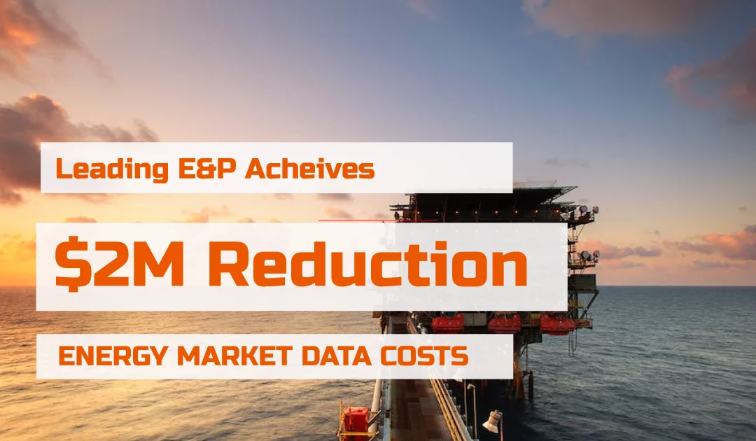 Leading European Energy E&P Achieves Multi-Million Dollar Savings on Market Data